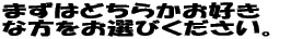 ܂͂ǂ炩D ȕIтB